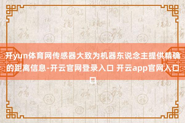 开yun体育网传感器大致为机器东说念主提供精确的距离信息-开云官网登录入口 开云app官网入口