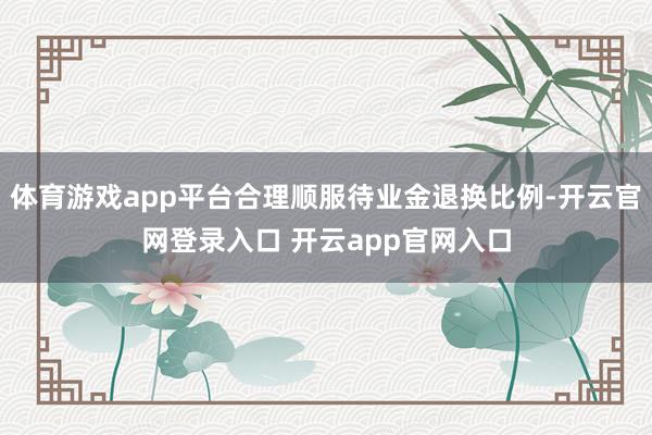 体育游戏app平台合理顺服待业金退换比例-开云官网登录入口 开云app官网入口