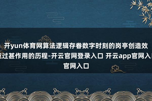 开yun体育网算法逻辑存眷数字时刻的岗亭创造效应过甚作用的历程-开云官网登录入口 开云app官网入口