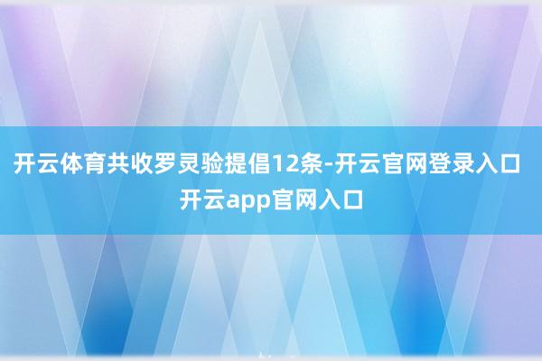 开云体育共收罗灵验提倡12条-开云官网登录入口 开云app官网入口