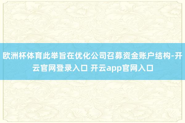 欧洲杯体育此举旨在优化公司召募资金账户结构-开云官网登录入口 开云app官网入口
