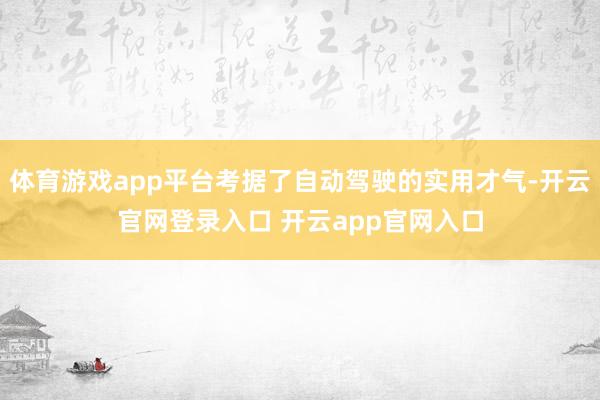 体育游戏app平台考据了自动驾驶的实用才气-开云官网登录入口 开云app官网入口