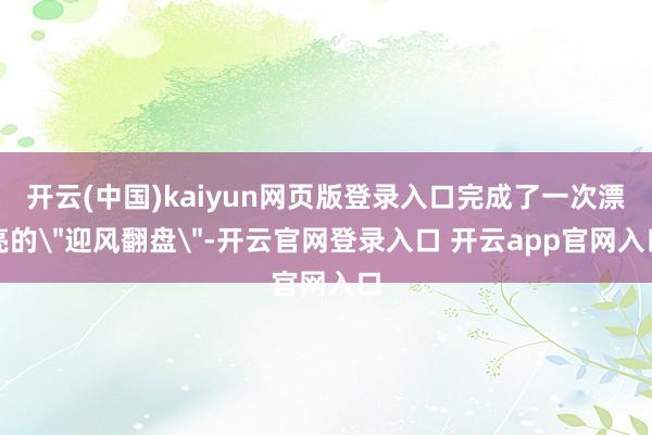 开云(中国)kaiyun网页版登录入口完成了一次漂亮的