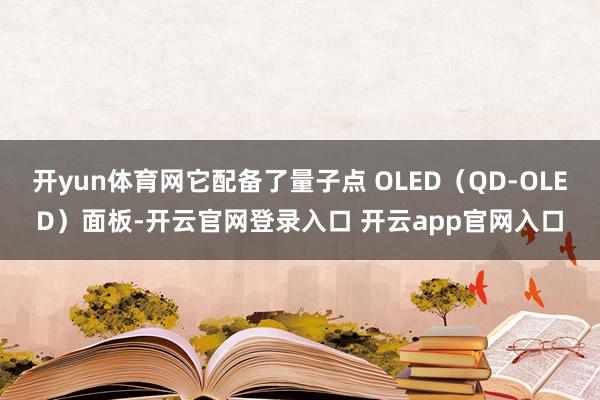 开yun体育网它配备了量子点 OLED（QD-OLED）面板-开云官网登录入口 开云app官网入口
