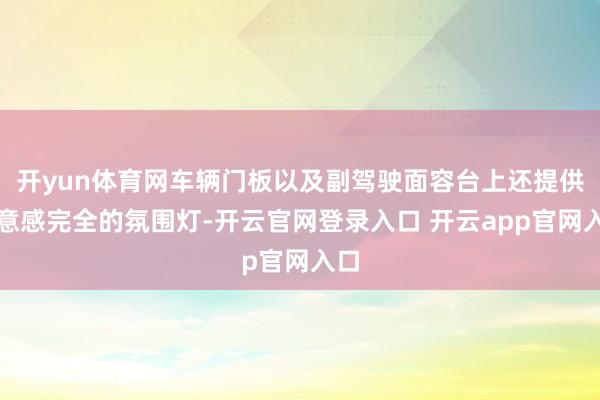 开yun体育网车辆门板以及副驾驶面容台上还提供创意感完全的氛围灯-开云官网登录入口 开云app官网入口