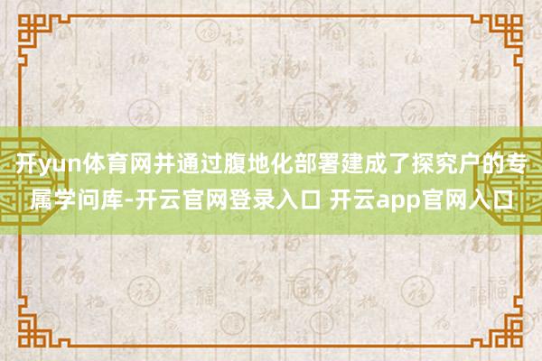 开yun体育网并通过腹地化部署建成了探究户的专属学问库-开云官网登录入口 开云app官网入口